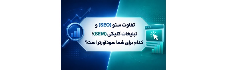 تفاوت سئو (SEO) و تبلیغات کلیکی (SEM)